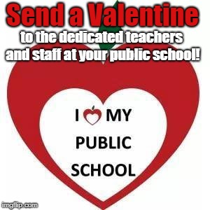 Send a Valentine; to the dedicated teachers and staff at your public school! | image tagged in valentines,school | made w/ Imgflip meme maker