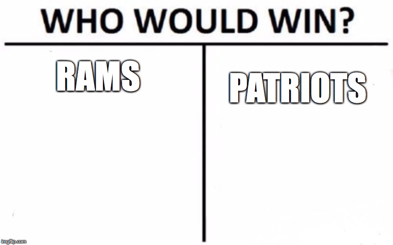 Who Would Win? | RAMS; PATRIOTS | image tagged in memes,who would win | made w/ Imgflip meme maker