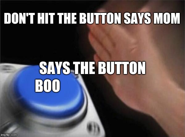 Blank Nut Button | DON'T HIT THE BUTTON SAYS MOM; SAYS THE BUTTON; BOO | image tagged in memes,blank nut button | made w/ Imgflip meme maker