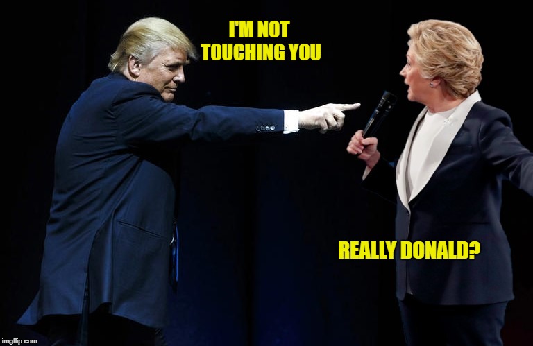 The maturity level of politicians these days | I'M NOT TOUCHING YOU; REALLY DONALD? | image tagged in annoying,i'm not touching you,donald trump,hillary clinton | made w/ Imgflip meme maker