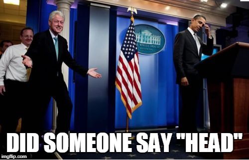 Bubba And Barack Meme | DID SOMEONE SAY "HEAD" | image tagged in memes,bubba and barack | made w/ Imgflip meme maker