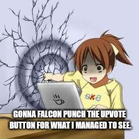 Anime wall punch | GONNA FALCON PUNCH THE UPVOTE BUTTON FOR WHAT I MANAGED TO SEE. | image tagged in anime wall punch | made w/ Imgflip meme maker