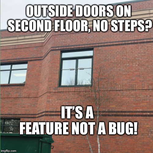 Outside doors no steps | OUTSIDE DOORS ON SECOND FLOOR, NO STEPS? IT’S A FEATURE NOT A BUG! | image tagged in upstairs,no steps,outside doors,ooos,fall down,i did not expect that | made w/ Imgflip meme maker