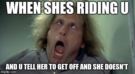 Scary Harry Meme | WHEN SHES RIDING U; AND U TELL HER TO GET OFF AND SHE DOESN'T | image tagged in memes,scary harry | made w/ Imgflip meme maker