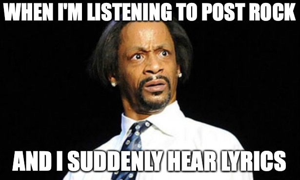 Post Rock | WHEN I'M LISTENING TO POST ROCK; AND I SUDDENLY HEAR LYRICS | image tagged in oh hell naw,music,rock music,instruments,rock and roll | made w/ Imgflip meme maker