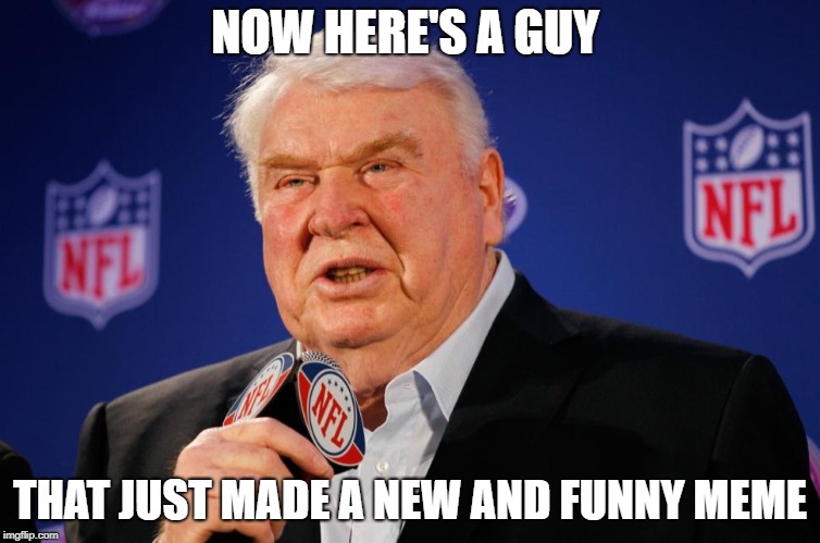 Madden Mike | NOW HERE'S A GUY THAT JUST MADE A NEW AND FUNNY MEME | image tagged in madden mike | made w/ Imgflip meme maker