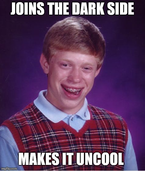 Bad Luck Brian Meme | JOINS THE DARK SIDE MAKES IT UNCOOL | image tagged in memes,bad luck brian | made w/ Imgflip meme maker