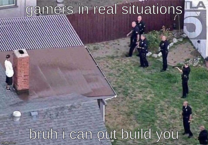 Fortnite meme | gamers in real situations; bruh i can out build you | image tagged in fortnite meme | made w/ Imgflip meme maker