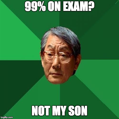 High Expectations Asian Father | 99% ON EXAM? NOT MY SON | image tagged in memes,high expectations asian father | made w/ Imgflip meme maker