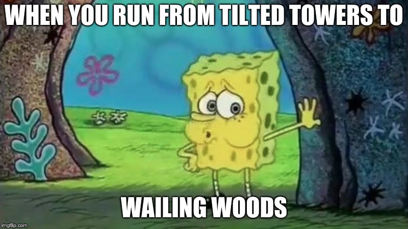 spong bob tired | WHEN YOU RUN FROM TILTED TOWERS TO; WAILING WOODS | image tagged in spong bob tired | made w/ Imgflip meme maker