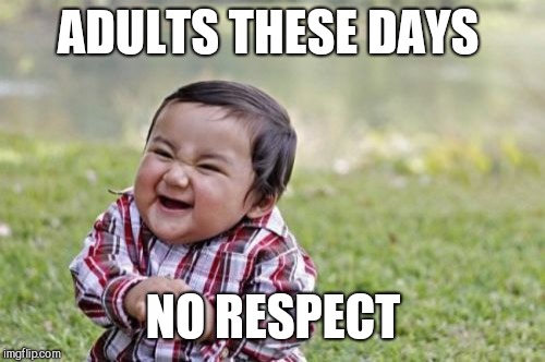 Evil Toddler Meme | ADULTS THESE DAYS NO RESPECT | image tagged in memes,evil toddler | made w/ Imgflip meme maker