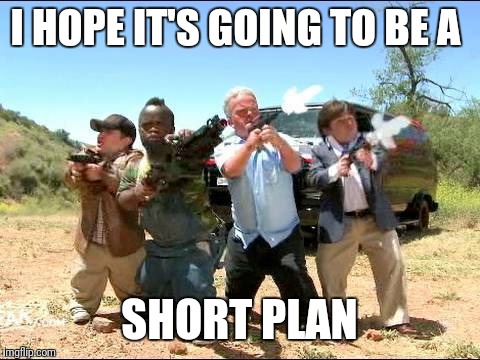 Midget A-team | I HOPE IT'S GOING TO BE A SHORT PLAN | image tagged in midget a-team | made w/ Imgflip meme maker