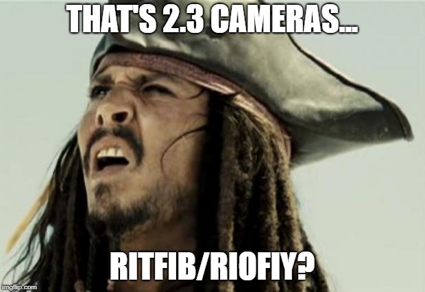 confused dafuq jack sparrow what | THAT'S 2.3 CAMERAS... RITFIB/RIOFIY? | image tagged in confused dafuq jack sparrow what | made w/ Imgflip meme maker