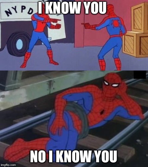 I KNOW YOU; NO I KNOW YOU | image tagged in memes,sexy railroad spiderman,spider-man pointing at spider-man | made w/ Imgflip meme maker