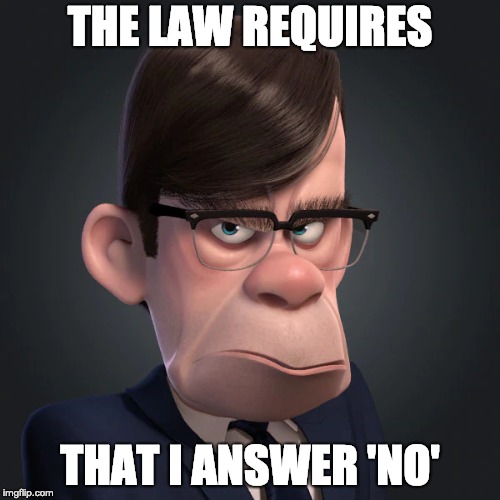 The law requires that I answer 'No' | THE LAW REQUIRES; THAT I ANSWER 'NO' | image tagged in gilbert huph,incredibles,law,bob parr's boss,require,answer no | made w/ Imgflip meme maker