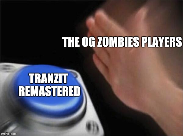 Blank Nut Button | THE OG ZOMBIES PLAYERS; TRANZIT REMASTERED | image tagged in memes,blank nut button | made w/ Imgflip meme maker