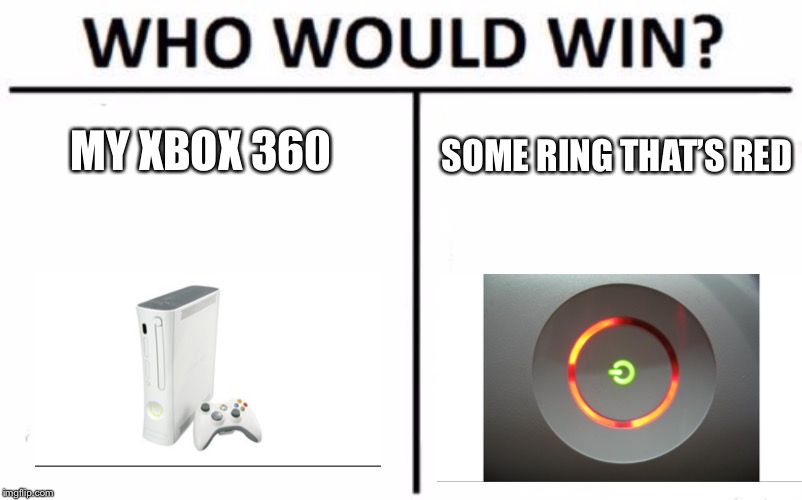 Who Would Win? Meme | MY XBOX 360; SOME RING THAT’S RED | image tagged in memes,who would win | made w/ Imgflip meme maker