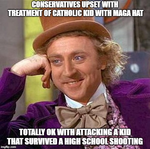 Creepy Condescending Wonka | CONSERVATIVES UPSET WITH TREATMENT OF CATHOLIC KID WITH MAGA HAT; TOTALLY OK WITH ATTACKING A KID THAT SURVIVED A HIGH SCHOOL SHOOTING | image tagged in memes,creepy condescending wonka | made w/ Imgflip meme maker