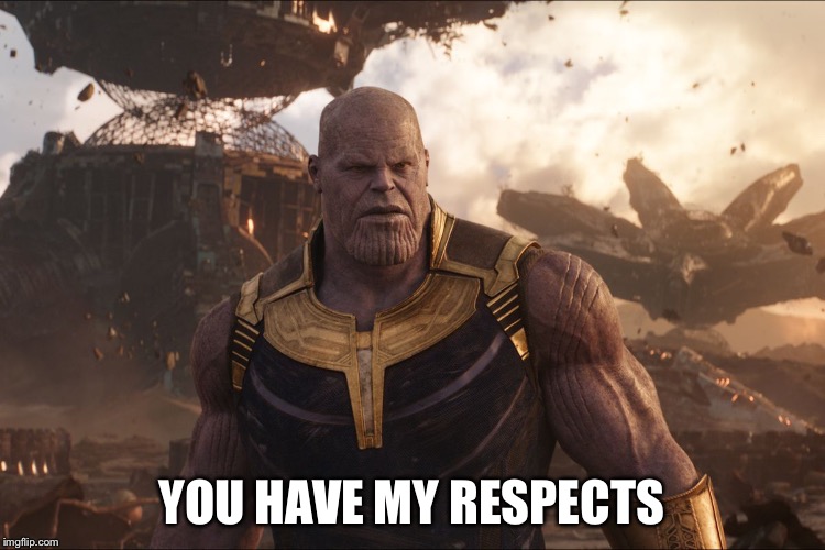 TheMadTitan Imgflip user | YOU HAVE MY RESPECTS | image tagged in themadtitan imgflip user | made w/ Imgflip meme maker