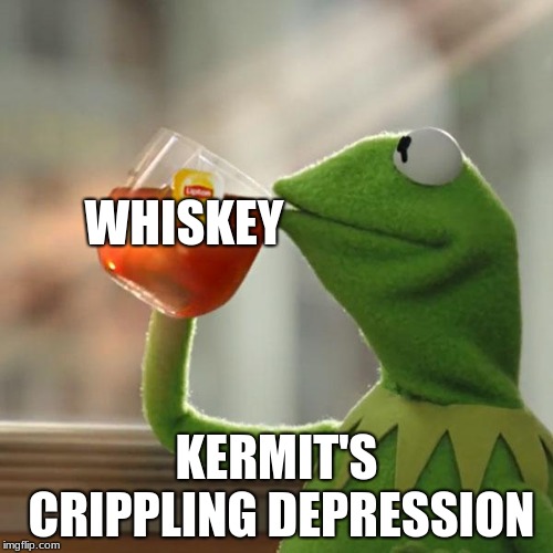 But That's None Of My Business Meme | WHISKEY; KERMIT'S CRIPPLING DEPRESSION | image tagged in memes,but thats none of my business,kermit the frog | made w/ Imgflip meme maker