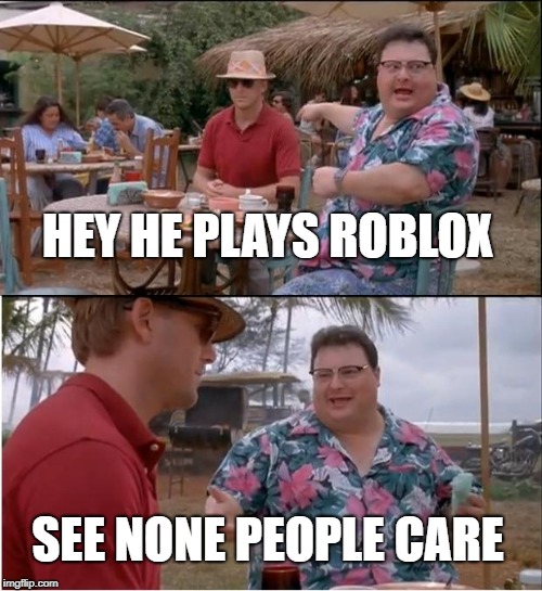 See Nobody Cares Meme Imgflip - roblox people imgflip