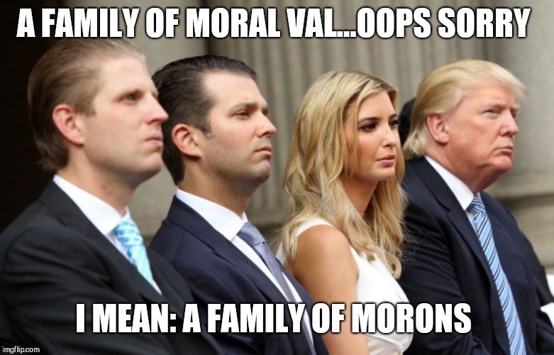 Trump family bars | A FAMILY OF MORAL VAL...OOPS SORRY; I MEAN: A FAMILY OF MORONS | image tagged in trump family bars | made w/ Imgflip meme maker