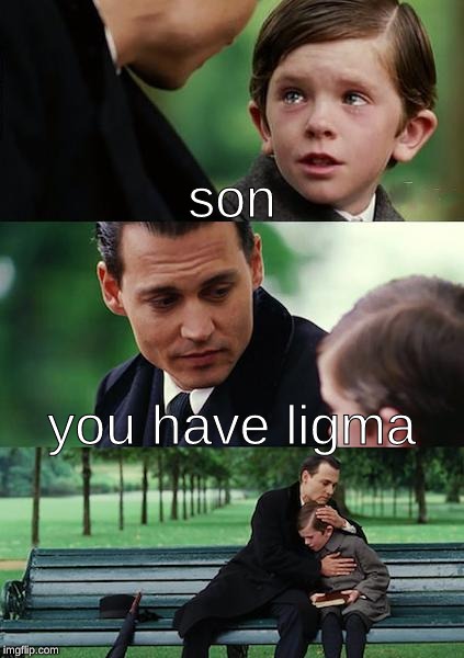Finding Neverland Meme | son; you have ligma | image tagged in memes,finding neverland | made w/ Imgflip meme maker