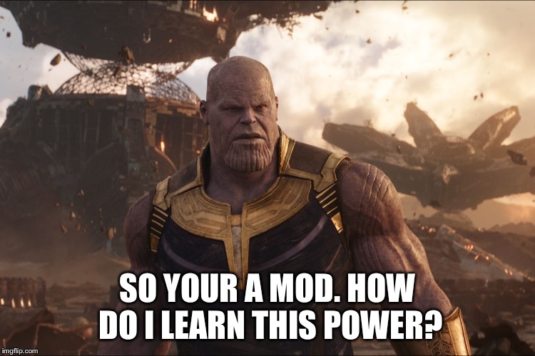 TheMadTitan Imgflip user | SO YOUR A MOD. HOW DO I LEARN THIS POWER? | image tagged in themadtitan imgflip user | made w/ Imgflip meme maker