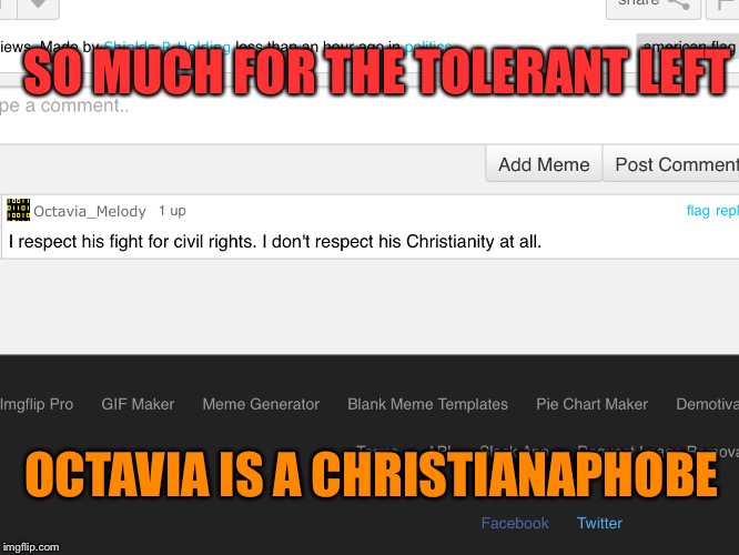 Seriously, who upvoted that? | SO MUCH FOR THE TOLERANT LEFT; OCTAVIA IS A CHRISTIANAPHOBE | image tagged in memes | made w/ Imgflip meme maker