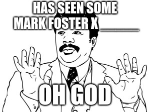 when you look up stuff about Mark Foster, the singer of Foster The People. | HAS SEEN SOME MARK FOSTER X _____; OH GOD | image tagged in memes,neil degrasse tyson | made w/ Imgflip meme maker