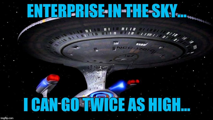 ENTERPRISE IN THE SKY... I CAN GO TWICE AS HIGH... | made w/ Imgflip meme maker