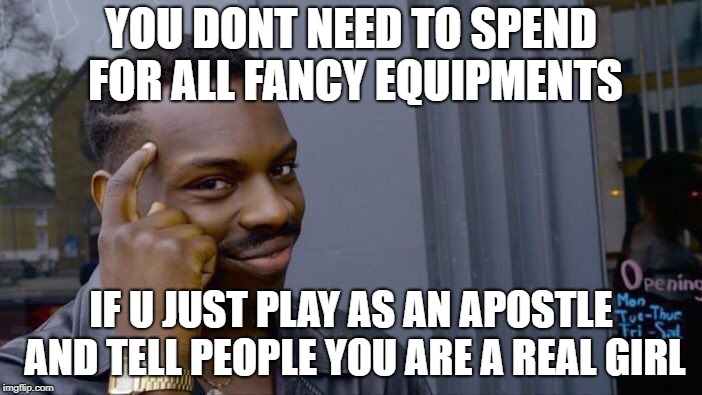 Roll Safe Think About It Meme | YOU DONT NEED TO SPEND FOR ALL FANCY EQUIPMENTS; IF U JUST PLAY AS AN APOSTLE AND TELL PEOPLE YOU ARE A REAL GIRL | image tagged in memes,roll safe think about it | made w/ Imgflip meme maker