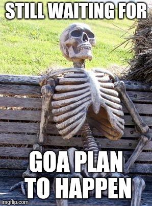 Waiting Skeleton | STILL WAITING FOR; GOA PLAN TO HAPPEN | image tagged in memes,waiting skeleton | made w/ Imgflip meme maker