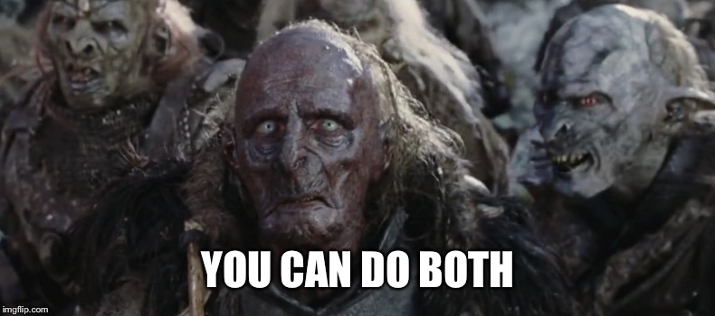 Orcs | YOU CAN DO BOTH | image tagged in orcs | made w/ Imgflip meme maker