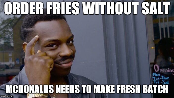 Roll Safe Think About It | ORDER FRIES WITHOUT SALT; MCDONALDS NEEDS TO MAKE FRESH BATCH | image tagged in memes,roll safe think about it | made w/ Imgflip meme maker