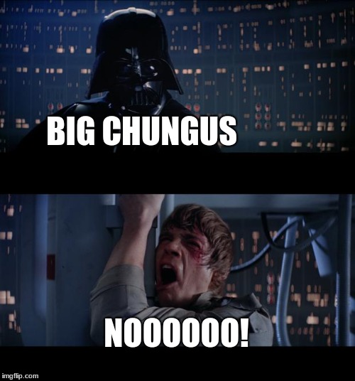 Star Wars No Meme | BIG CHUNGUS NOOOOOO! | image tagged in memes,star wars no | made w/ Imgflip meme maker