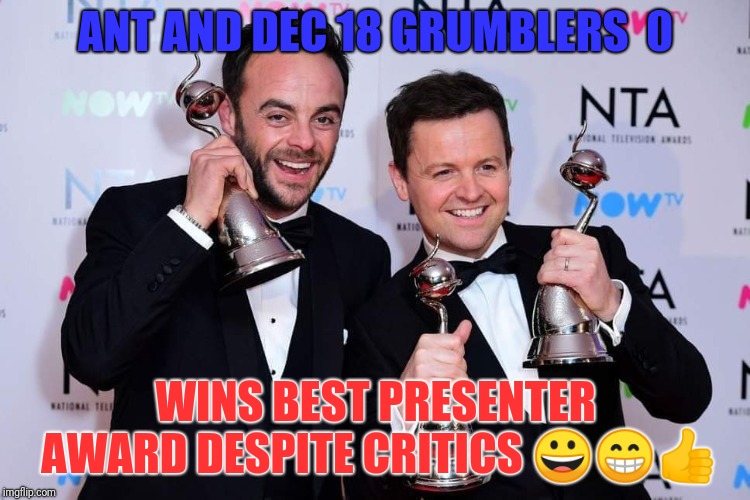 ANT AND DEC 18 GRUMBLERS  0; WINS BEST PRESENTER AWARD DESPITE CRITICS 😀😁👍 | image tagged in ant and dec 18 grumbles 0 | made w/ Imgflip meme maker