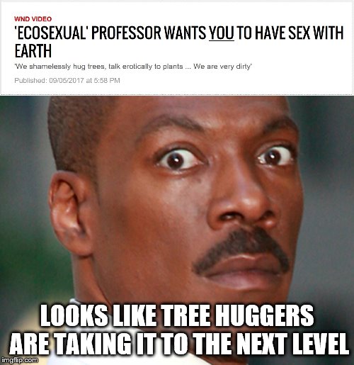 It's a Professor in California of course! | LOOKS LIKE TREE HUGGERS ARE TAKING IT TO THE NEXT LEVEL | image tagged in eddie murphy uh oh,claybourne,tree hugger,sex,next level,college liberal | made w/ Imgflip meme maker