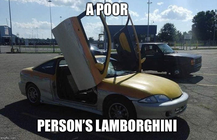 A poor person’s Lamborghini | A POOR; PERSON’S LAMBORGHINI | image tagged in a poor persons lamborghini | made w/ Imgflip meme maker