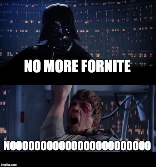 Star Wars No Meme | NO MORE FORNITE; NOOOOOOOOOOOOOOOOOOOOOOO | image tagged in memes,star wars no | made w/ Imgflip meme maker
