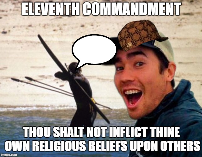 Scumbag Christian | ELEVENTH COMMANDMENT; THOU SHALT NOT INFLICT THINE OWN RELIGIOUS BELIEFS UPON OTHERS | image tagged in scumbag christian | made w/ Imgflip meme maker