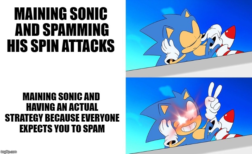 Sonic nani | MAINING SONIC AND SPAMMING HIS SPIN ATTACKS; MAINING SONIC AND HAVING AN ACTUAL STRATEGY BECAUSE EVERYONE EXPECTS YOU TO SPAM | image tagged in sonic nani | made w/ Imgflip meme maker