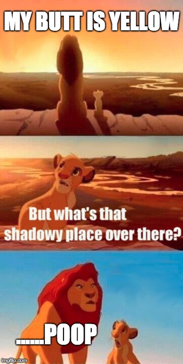 Simba Shadowy Place | MY BUTT IS YELLOW; ......POOP | image tagged in memes,simba shadowy place | made w/ Imgflip meme maker