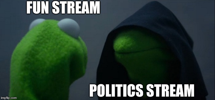 Evil Kermit | FUN STREAM; POLITICS STREAM | image tagged in memes,evil kermit | made w/ Imgflip meme maker