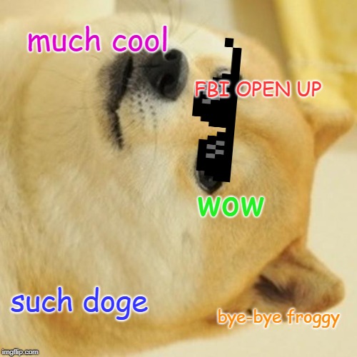 Doge Meme | much cool; FBI OPEN UP; wow; such doge; bye-bye froggy | image tagged in memes,doge | made w/ Imgflip meme maker