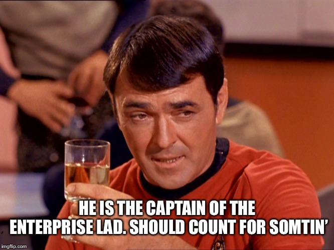 Star Trek Scotty | HE IS THE CAPTAIN OF THE ENTERPRISE LAD. SHOULD COUNT FOR SOMTIN’ | image tagged in star trek scotty | made w/ Imgflip meme maker