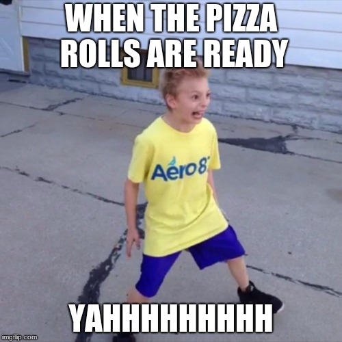 crack kid | WHEN THE PIZZA ROLLS ARE READY; YAHHHHHHHHH | image tagged in crack kid | made w/ Imgflip meme maker