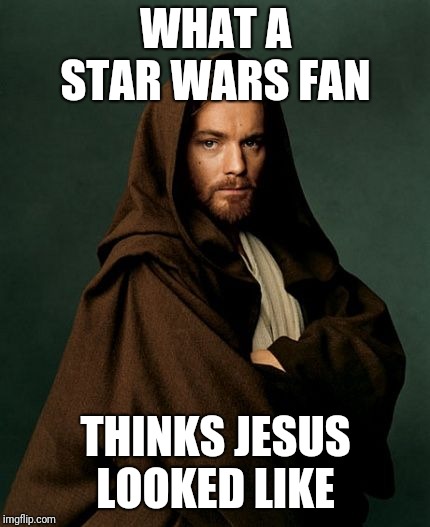 WHAT A STAR WARS FAN THINKS JESUS LOOKED LIKE | made w/ Imgflip meme maker