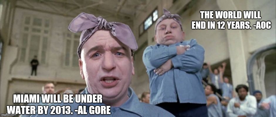 Really?? LOL | THE WORLD WILL END IN 12 YEARS. -AOC; MIAMI WILL BE UNDER WATER BY 2013. -AL GORE | image tagged in me and mini me,dr evil,alexandria ocasio-cortez,al gore,climate change | made w/ Imgflip meme maker