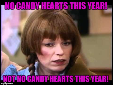 Mary on hearing the will be no Candy Hearts for this years Valentine's gifts |  NO CANDY HEARTS THIS YEAR! NOT NO CANDY HEARTS THIS YEAR! | image tagged in mary hartman,memes,valentine's day,gifts,holiday shopping,candy | made w/ Imgflip meme maker